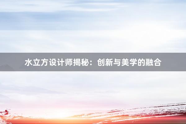 水立方设计师揭秘：创新与美学的融合